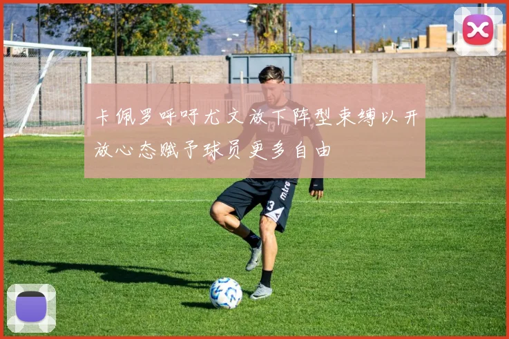 卡佩罗呼吁尤文放下阵型束缚以开放心态赋予球员更多自由