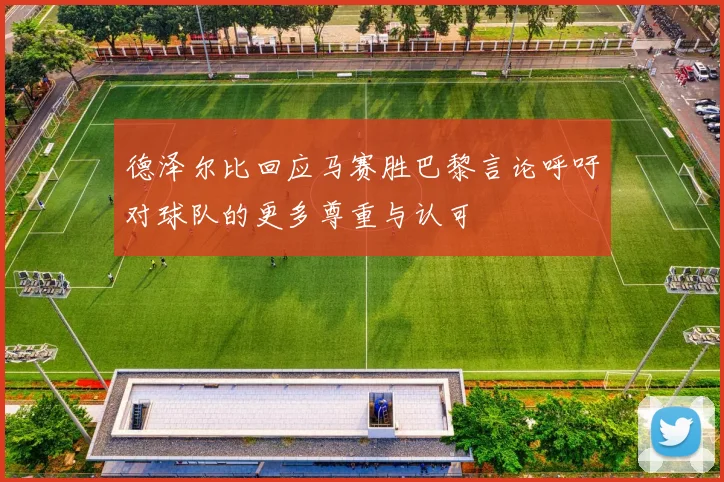 德泽尔比回应马赛胜巴黎言论呼吁对球队的更多尊重与认可