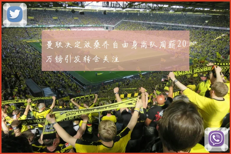 曼联决定放桑乔自由身离队周薪20万镑引发转会关注