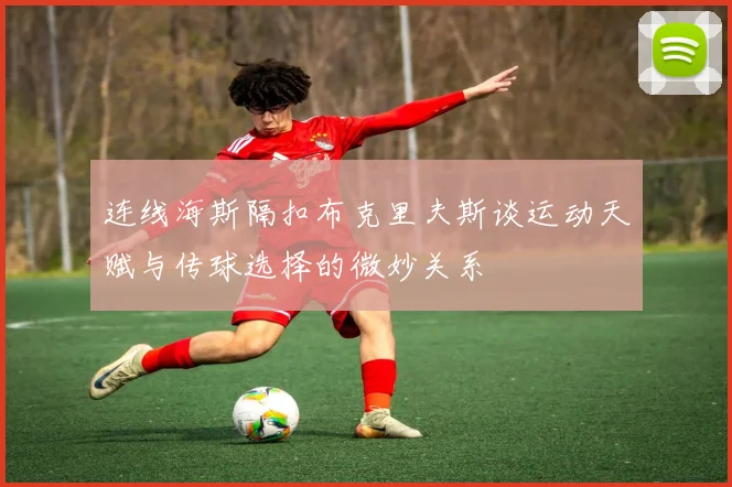 连线海斯隔扣布克里夫斯谈运动天赋与传球选择的微妙关系
