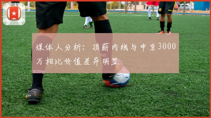 媒体人分析：顶薪内线与申京3000万相比价值差异明显